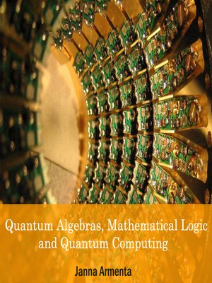 cover image of Quantum Algebras, Mathematical Logic and Quantum Computing